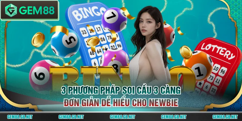 3 phương pháp soi cầu 3 càng đơn giản dễ hiểu cho newbie