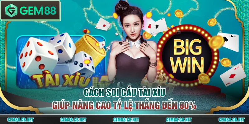 Cách soi cầu Tài Xỉu giúp nâng cao tỷ lệ thắng đến 80%