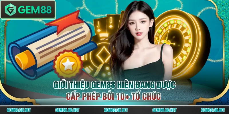 Giới thiệu GEM88 hiện đang được cấp phép bởi 10+ tổ chức 